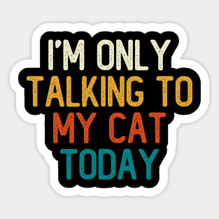 I'm Only Talking To My Cat Today Sticker